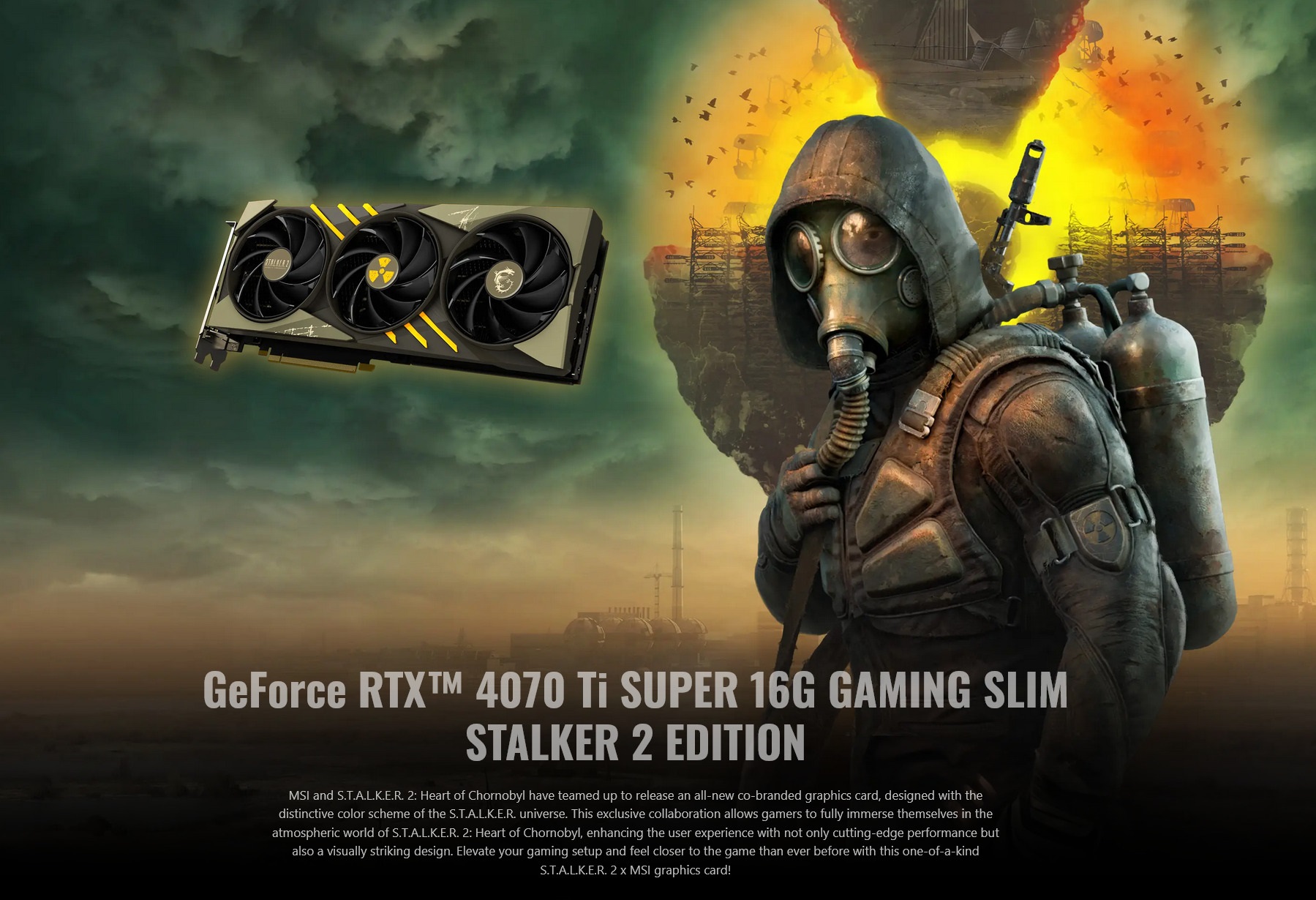 A large marketing image providing additional information about the product MSI GeForce RTX 4070 Ti SUPER Gaming Slim 16GB GDDR6X - STALKER 2 Edition - Additional alt info not provided